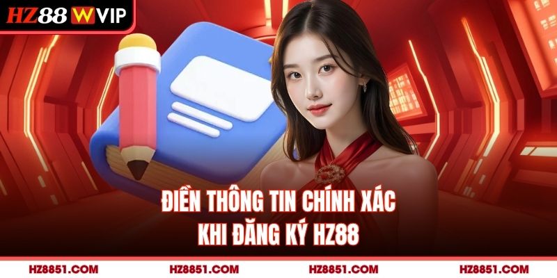 Điền thông tin chính xác khi đăng ký HZ88